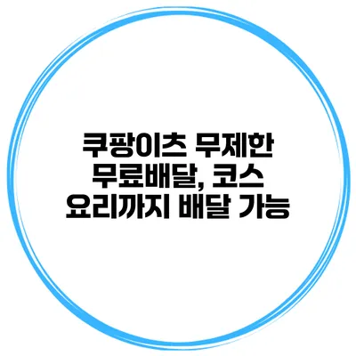 쿠팡이츠 무제한 무료배달, 코스 요리까지 배달 가능?