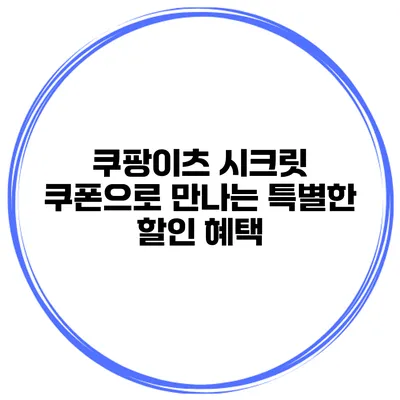 쿠팡이츠 시크릿 쿠폰으로 만나는 특별한 할인 혜택
