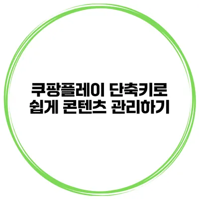 쿠팡플레이 단축키로 쉽게 콘텐츠 관리하기
