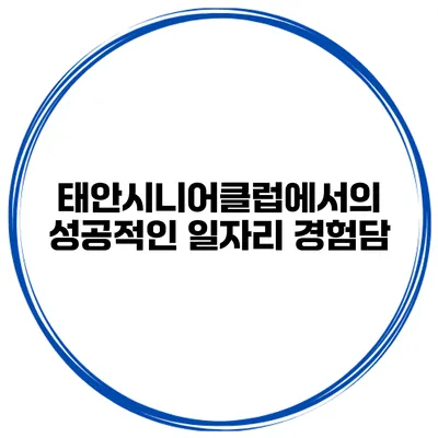 태안시니어클럽에서의 성공적인 일자리 경험담